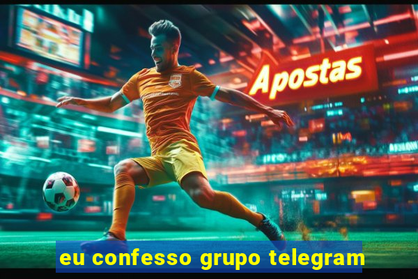 eu confesso grupo telegram